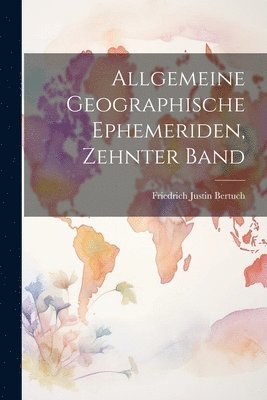 Friedrich Justin Bertuch - Allgemeine Geographische Ephemeriden, Zehnter Band, Häftad