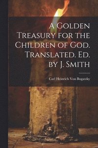 bokomslag Golden Treasury for the Children of God. Translated. Ed. by J. Smith