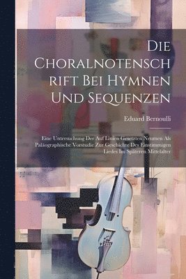 Eduard Bernoulli - Choralnotenschrift Bei Hymnen Und Sequenzen, Häftad