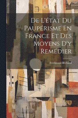 bokomslag De L'tat Du Pauprisme En France Et Des Moyens D'y Remdier