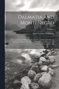 bokomslag Dalmatia and Montenegro: With a Journey to Mostar in Herzegovia, and Remarks On the Slavonic Nations; the History of Dalmatia and Ragusa; the U