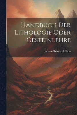 Handbuch Der Lithologie Oder Gesteinlehre 1