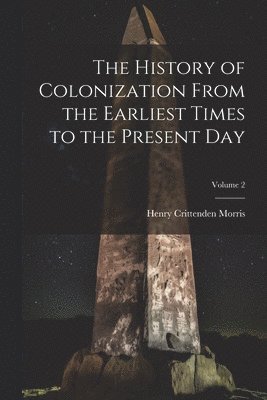 bokomslag History of Colonization From the Earliest Times to the Present Day; Volume 2