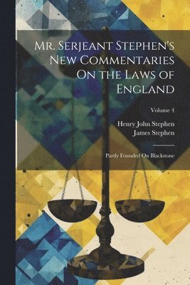 Mr. Serjeant Stephen's New Commentaries On the Laws of England 1