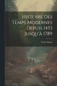 bokomslag Histoire Des Temps Modernes Depuis 1453 Jusqu' 1789