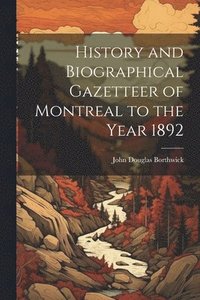 bokomslag History and Biographical Gazetteer of Montreal to the Year 1892