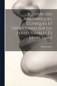 bokomslag Recherches Anatomiques, Cliniques Et Opératoires Sur Les Fosses Nasales Et Leurs Sinus