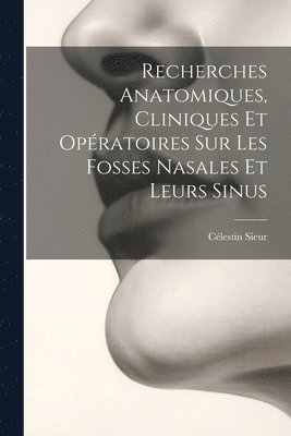 Célestin Sieur - Recherches Anatomiques, Cliniques Et Opératoires Sur Les Fosses Nasales Et Leurs Sinus, Häftad