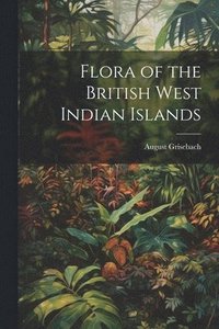 bokomslag Flora of the British West Indian Islands