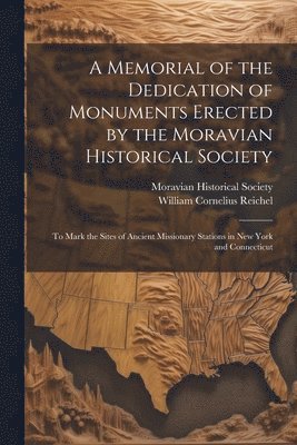 William Cornelius Reichel, Moravian Historical Society - Memorial of the Dedication of Monuments Erected by the Moravian Historical Society, Häftad