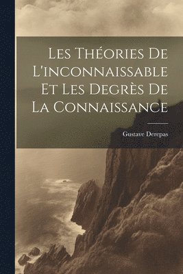 bokomslag Les Thories De L'inconnaissable Et Les Degrs De La Connaissance