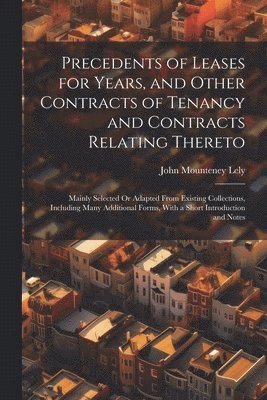 Precedents of Leases for Years, and Other Contracts of Tenancy and Contracts Relating Thereto 1