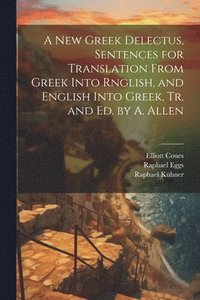 bokomslag A New Greek Delectus, Sentences for Translation From Greek Into Rnglish, and English Into Greek, Tr. and Ed. by A. Allen