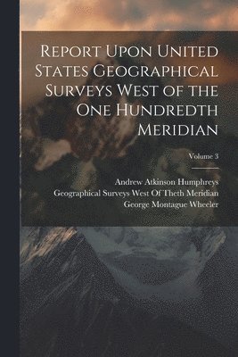 Report Upon United States Geographical Surveys West of the One Hundredth Meridian; Volume 3 1