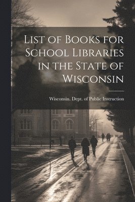 List of Books for School Libraries in the State of Wisconsin 1