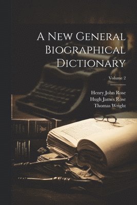 Hugh James Rose, Thomas Wright, Henry John Rose - New General Biographical Dictionary; Volume 2, Häftad
