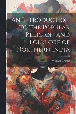 bokomslag An Introduction to the Popular Religion and Folklore of Northern India