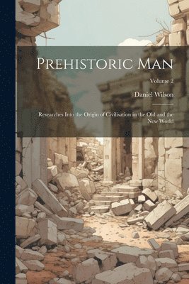 Daniel Wilson - Prehistoric Man, Häftad