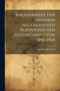 bokomslag Bibliographie Der Hheren Algebraischen Kurven Fr Den Zeitabschnitt Von 1890-1904