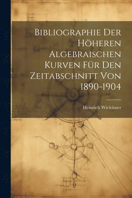 Bibliographie Der Höheren Algebraischen Kurven Für Den Zeitabschnitt Von 1890-1904