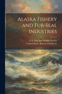 bokomslag Alaska Fishery and Fur-Seal Industries