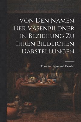 bokomslag Von Den Namen Der Vasenbildner in Beziehung Zu Ihren Bildlichen Darstellungen