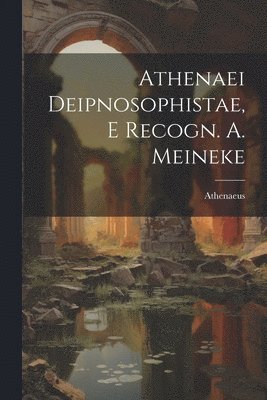 bokomslag Athenaei Deipnosophistae, E Recogn. A. Meineke