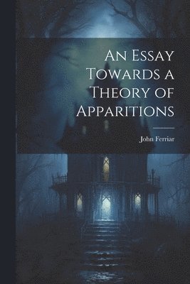 An Essay Towards a Theory of Apparitions 1