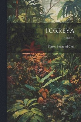 Torrey Botanical Club - Torreya; Volume 4, Häftad