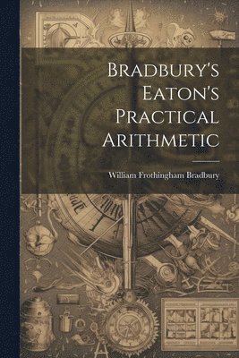 bokomslag Bradbury's Eaton's Practical Arithmetic