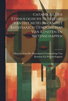 Catalogus Der Ethnologische Afdeeling Van Het Museum Van Het Bataviaasch Genootschap Van Kunsten En Wetenschappen 1