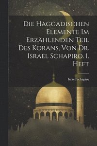 bokomslag Die Haggadischen Elemente Im Erzhlenden Teil Des Korans, Von Dr. Israel Schapiro. 1. Heft