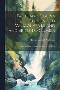 bokomslag Facts and Figures Relating to Vancouver Island and British Columbia