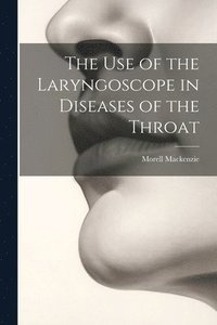 bokomslag The Use of the Laryngoscope in Diseases of the Throat