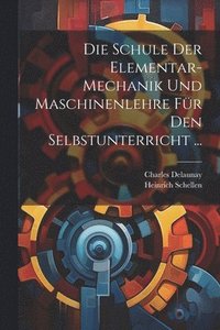 bokomslag Die Schule Der Elementar-Mechanik Und Maschinenlehre Fr Den Selbstunterricht ...