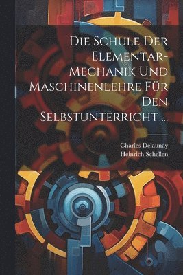 Schule Der Elementar-Mechanik Und Maschinenlehre Für Den Selbstunterricht ...
