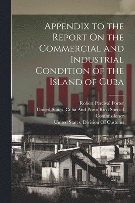 bokomslag Appendix to the Report On the Commercial and Industrial Condition of the Island of Cuba