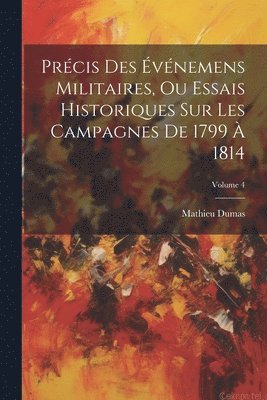 Prcis Des vnemens Militaires, Ou Essais Historiques Sur Les Campagnes De 1799  1814; Volume 4 1