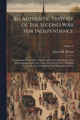 An Authentic History of the Second War for Independence 1