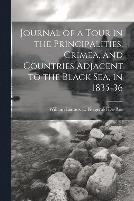 Journal of a Tour in the Principalities, Crimea, and Countries Adjacent to the Black Sea, in 1835-36 1