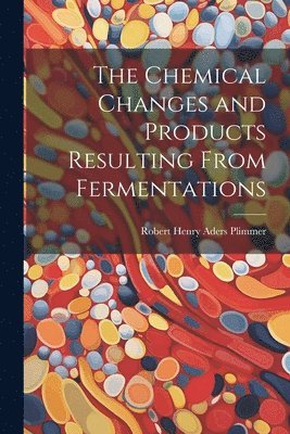 The Chemical Changes and Products Resulting From Fermentations 1
