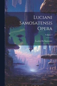 bokomslag Luciani Samosatensis Opera; Volume 3