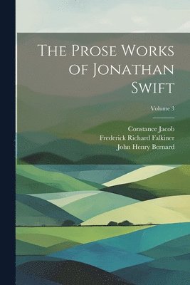 The Prose Works of Jonathan Swift; Volume 3 1