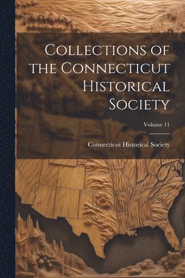 Collections of the Connecticut Historical Society; Volume 11 1