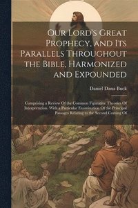 bokomslag Our Lord's Great Prophecy, and Its Parallels Throughout the Bible, Harmonized and Expounded