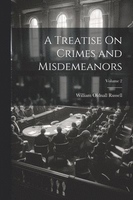 William Oldnall Russell - Treatise On Crimes and Misdemeanors; Volume 2, Häftad