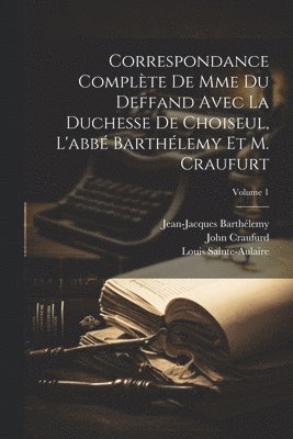 Jean-Jacques Barthélemy, Marie Vichy Chamrond Du De Deffand, Louise Honorine Crozat Ch Stainville - Correspondance Complète De Mme Du Deffand Avec La Duchesse De Choiseul, L'abbé Barthélemy Et M. Craufurt; Volume 1, Häftad