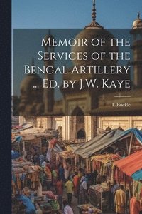 bokomslag Memoir of the Services of the Bengal Artillery ... Ed. by J.W. Kaye