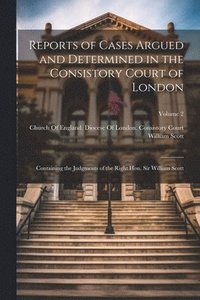 bokomslag Reports of Cases Argued and Determined in the Consistory Court of London