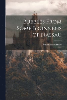 Bubbles From Some Brunnens of Nassau 1